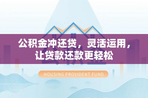 讷河公积金冲还贷，灵活运用，让贷款还款更轻松