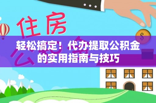 讷河轻松搞定！代办提取公积金的实用指南与技巧