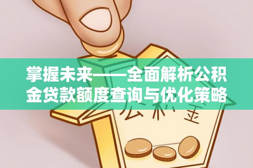 讷河掌握未来——全面解析公积金贷款额度查询与优化策略