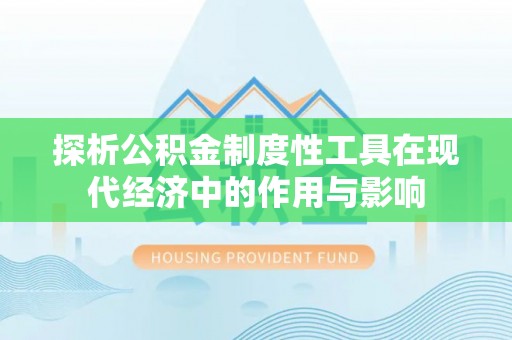 讷河探析公积金制度性工具在现代经济中的作用与影响