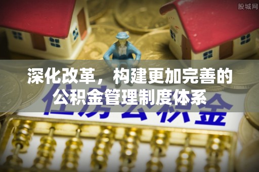 讷河深化改革，构建更加完善的公积金管理制度体系