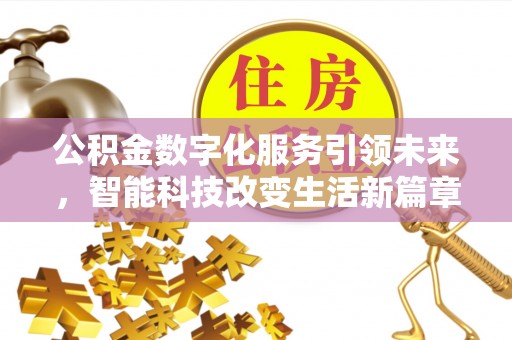 讷河公积金数字化服务引领未来，智能科技改变生活新篇章
