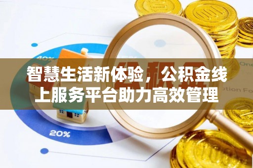 讷河智慧生活新体验，公积金线上服务平台助力高效管理