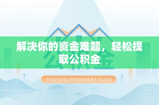 讷河解决你的资金难题，轻松提取公积金