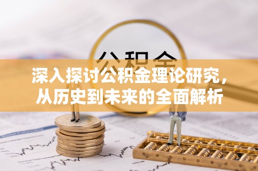 讷河深入探讨公积金理论研究，从历史到未来的全面解析