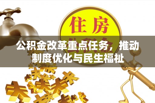 讷河公积金改革重点任务，推动制度优化与民生福祉