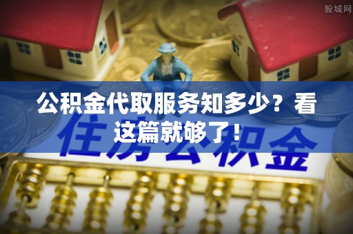讷河公积金代取服务知多少？看这篇就够了！