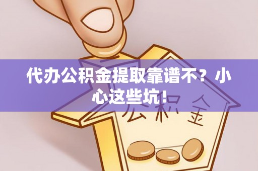 讷河代办公积金提取靠谱不？小心这些坑！