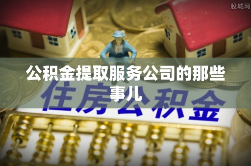 讷河公积金提取服务公司的那些事儿