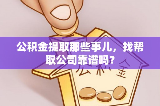 讷河公积金提取那些事儿，找帮取公司靠谱吗？
