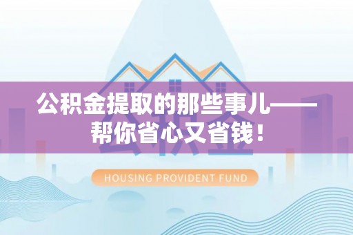 讷河公积金提取的那些事儿——帮你省心又省钱！