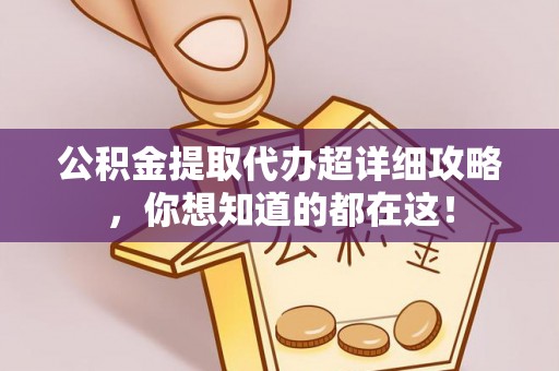 讷河公积金提取代办超详细攻略，你想知道的都在这！