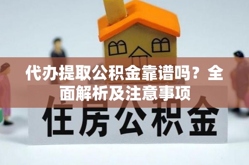 讷河代办提取公积金靠谱吗？全面解析及注意事项