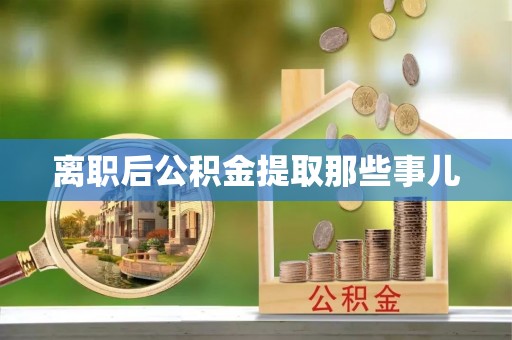 讷河离职后公积金提取那些事儿