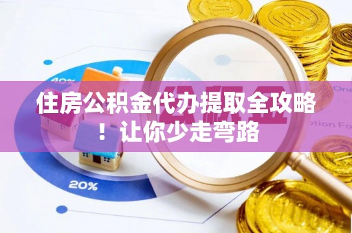 讷河住房公积金代办提取全攻略！让你少走弯路