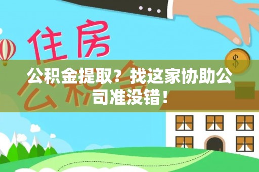 讷河公积金提取？找这家协助公司准没错！