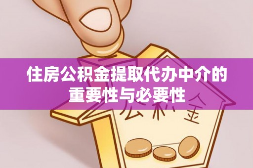 讷河住房公积金提取代办中介的重要性与必要性