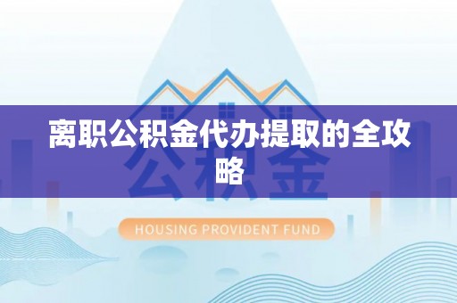 讷河离职公积金代办提取的全攻略