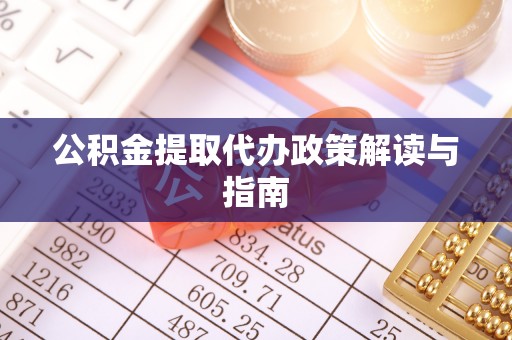 讷河公积金提取代办政策解读与指南