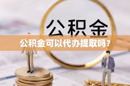 讷河公积金可以代办提取吗？