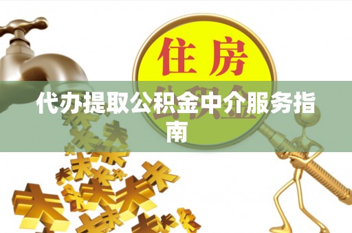 讷河代办提取公积金中介服务指南