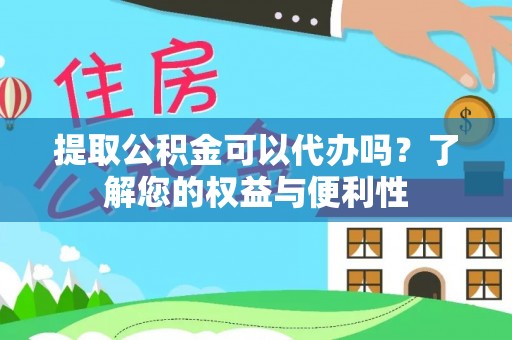 讷河提取公积金可以代办吗？了解您的权益与便利性