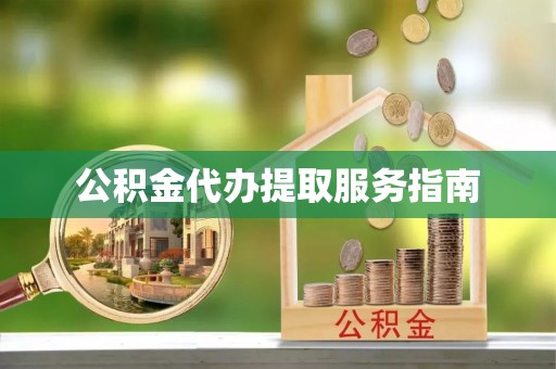 讷河公积金代办提取服务指南