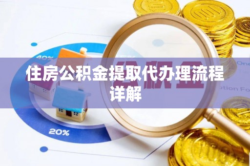 讷河住房公积金提取代办理流程详解