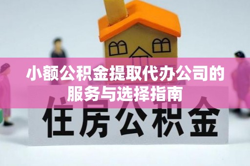 讷河小额公积金提取代办公司的服务与选择指南