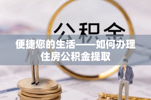 讷河便捷您的生活——如何办理住房公积金提取