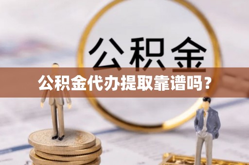 讷河公积金代办提取靠谱吗？