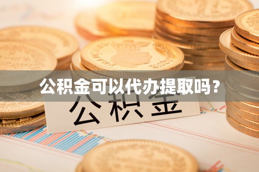 讷河公积金可以代办提取吗？