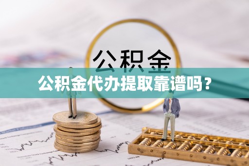 讷河公积金代办提取靠谱吗？