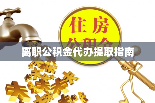 讷河离职公积金代办提取指南