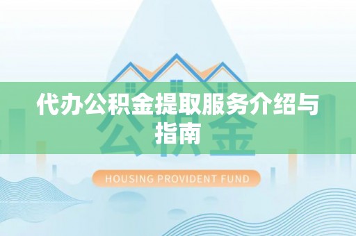 讷河代办公积金提取服务介绍与指南